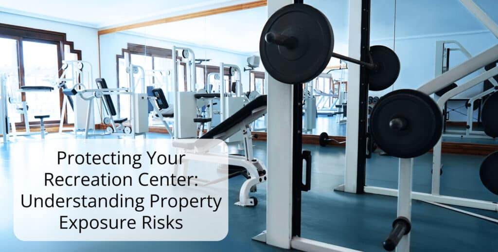 A gym with various exercise equipment, such as weight machines and benches, reflected in mirrors. Text overlay reads: Protecting Your Recreation Center: Understanding Property Exposure Risks.